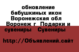 обновление бабушкиных икон - Воронежская обл., Воронеж г. Подарки и сувениры » Сувениры   